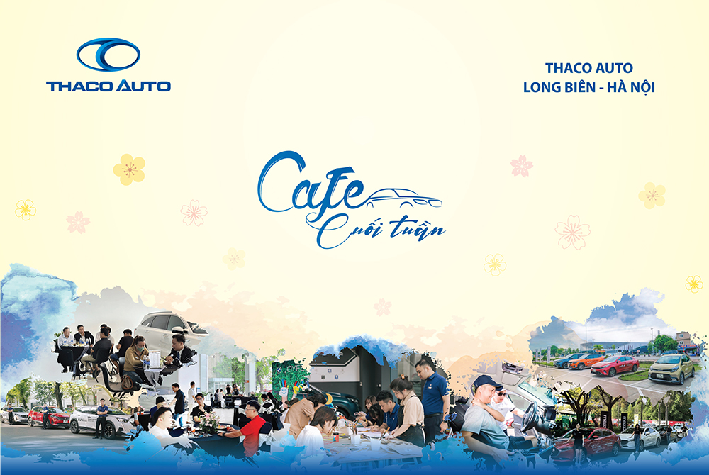 CAFE CUỐI TUẦN CÙNG THACO AUTO LONG BIÊN - HÀ NỘI